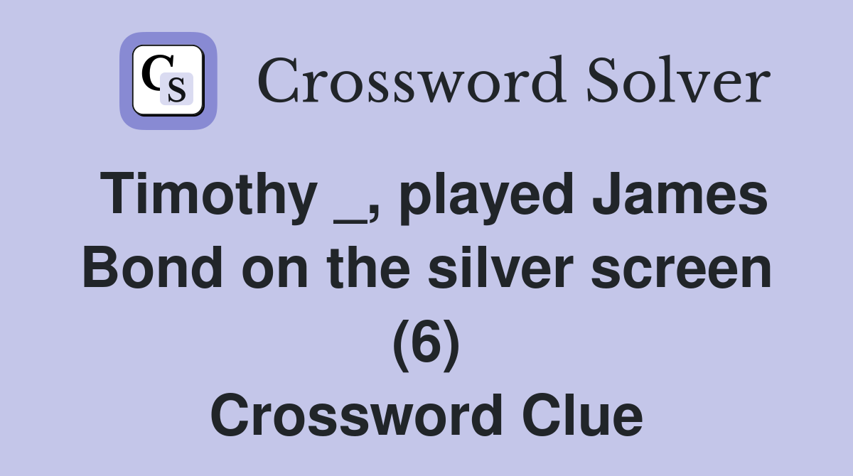 Timothy _, played James Bond on the silver screen (6) Crossword Clue