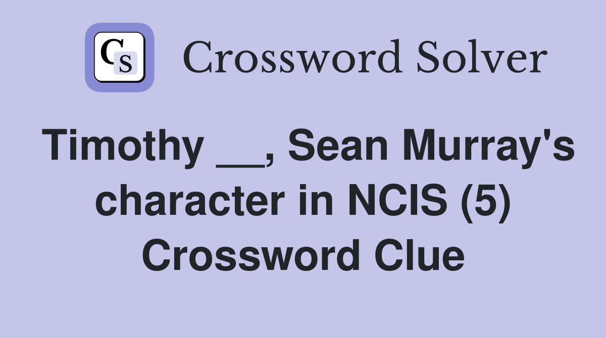 Timothy __, Sean Murray's character in NCIS (5) Crossword Clue