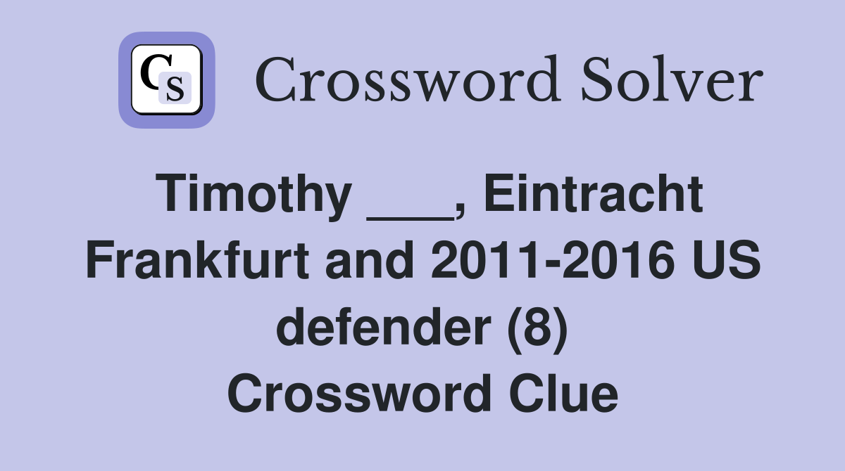 Timothy ___, Eintracht Frankfurt and 2011-2016 US defender (8) Crossword Clue