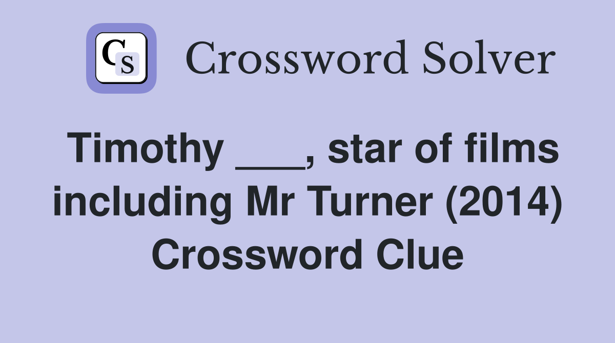 Timothy ___, star of films including Mr Turner (2014) Crossword Clue