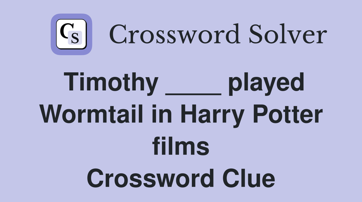 Timothy ____ played Wormtail in Harry Potter films Crossword Clue