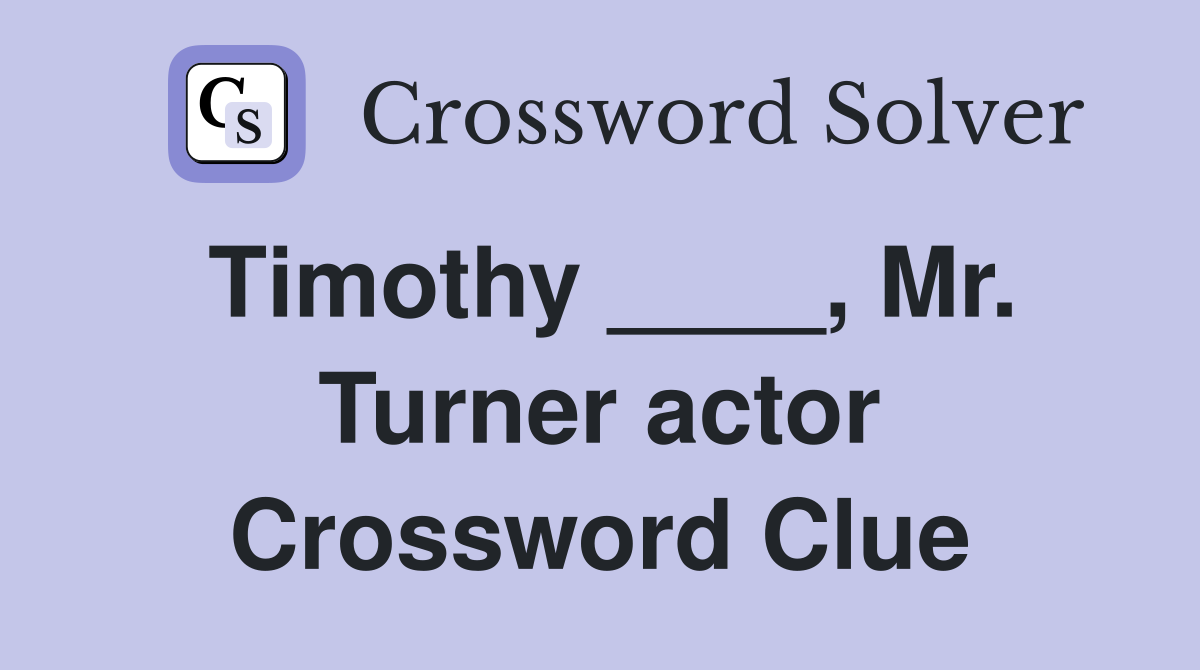 Timothy ____, Mr. Turner actor Crossword Clue