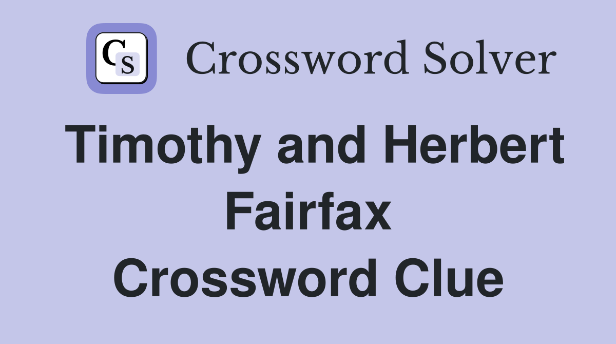 Timothy and Herbert Fairfax Crossword Clue