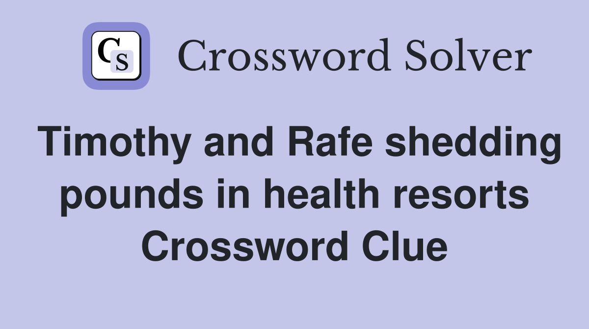 Timothy and Rafe shedding pounds in health resorts Crossword Clue