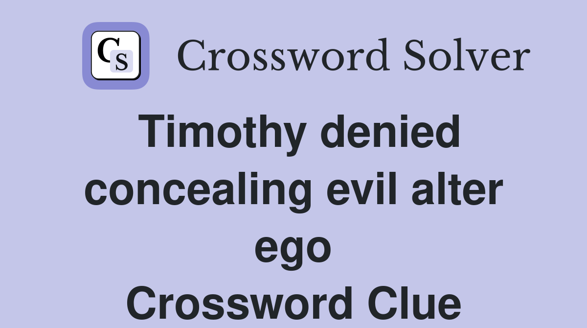 Timothy denied concealing evil alter ego Crossword Clue