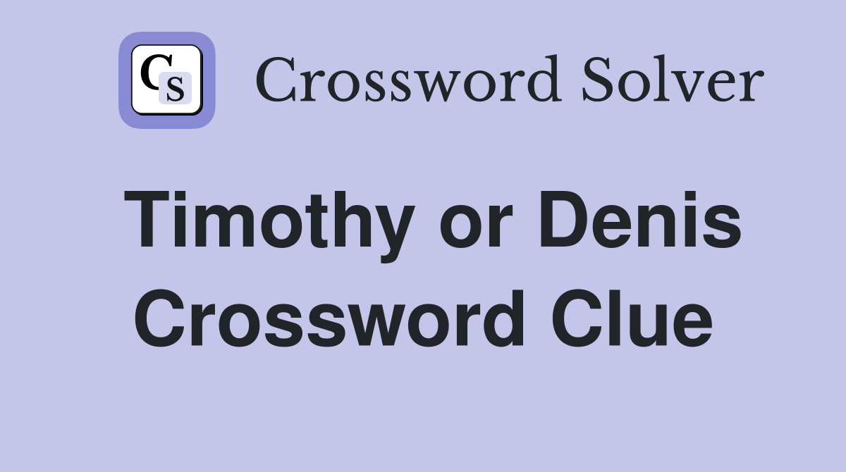 Timothy or Denis Crossword Clue