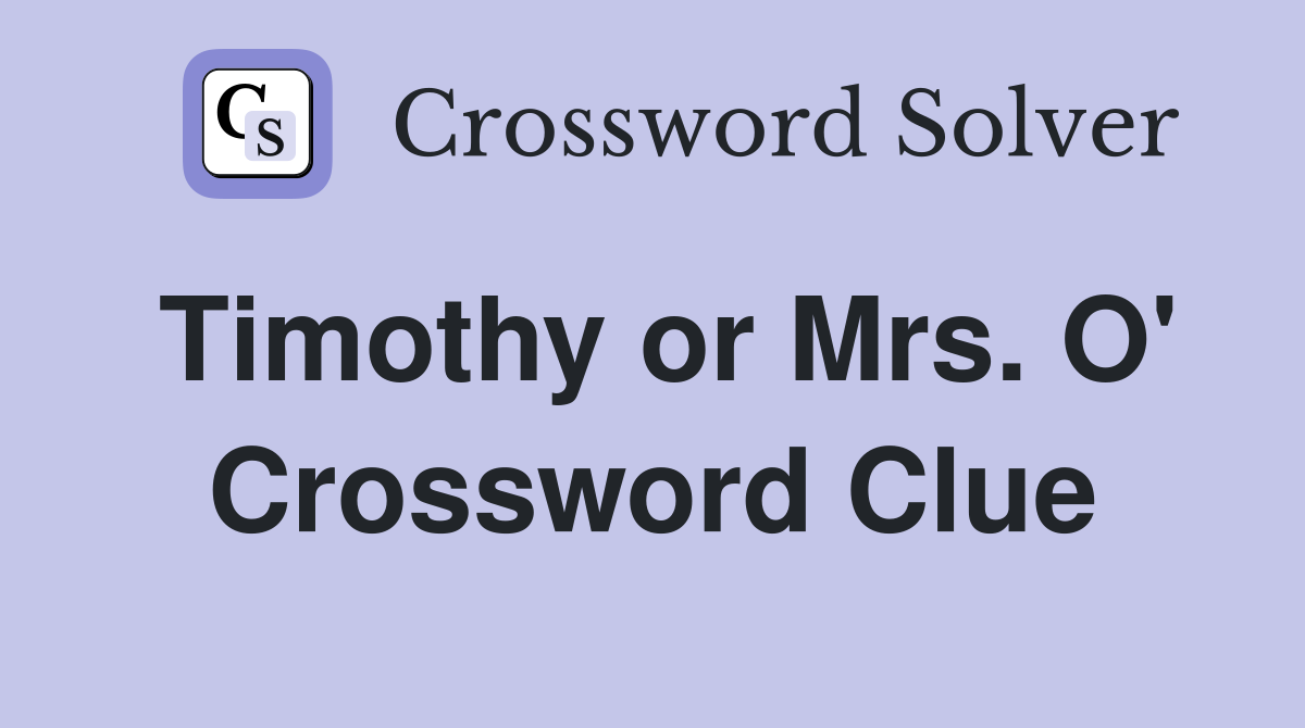 Timothy or Mrs. O' Crossword Clue