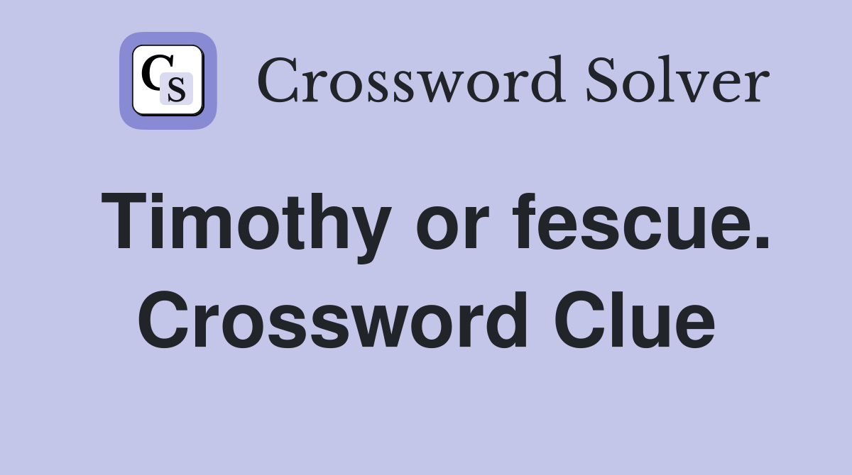 Timothy or fescue. Crossword Clue