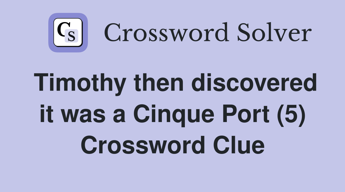 Timothy then discovered it was a Cinque Port (5) Crossword Clue