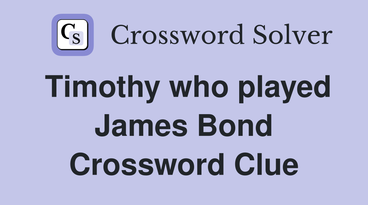 Timothy who played James Bond Crossword Clue