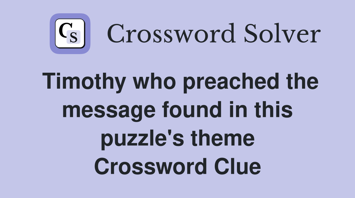 Timothy who preached the message found in this puzzle's theme Crossword Clue