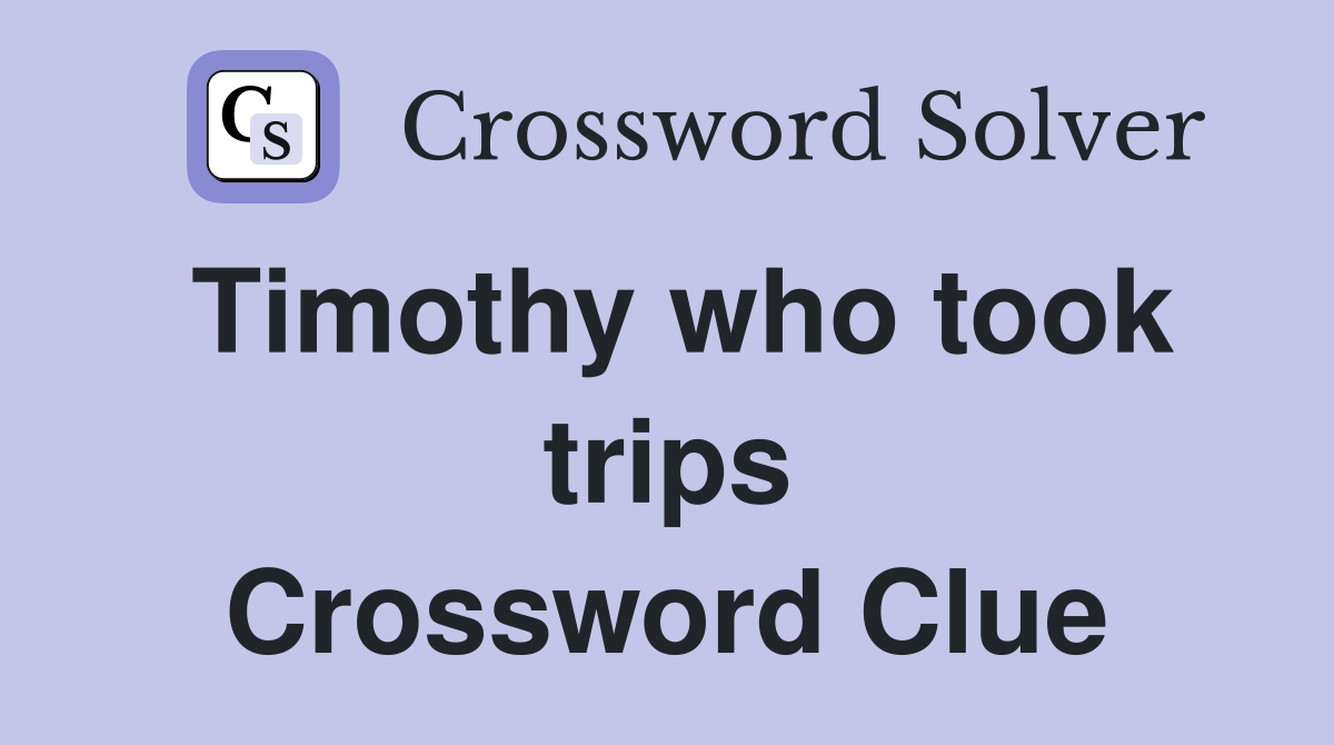 Timothy who took trips Crossword Clue