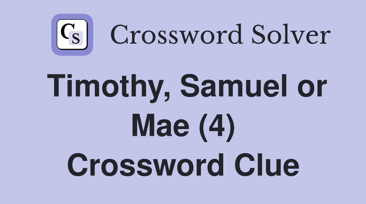 Timothy, Samuel or Mae (4) Crossword Clue