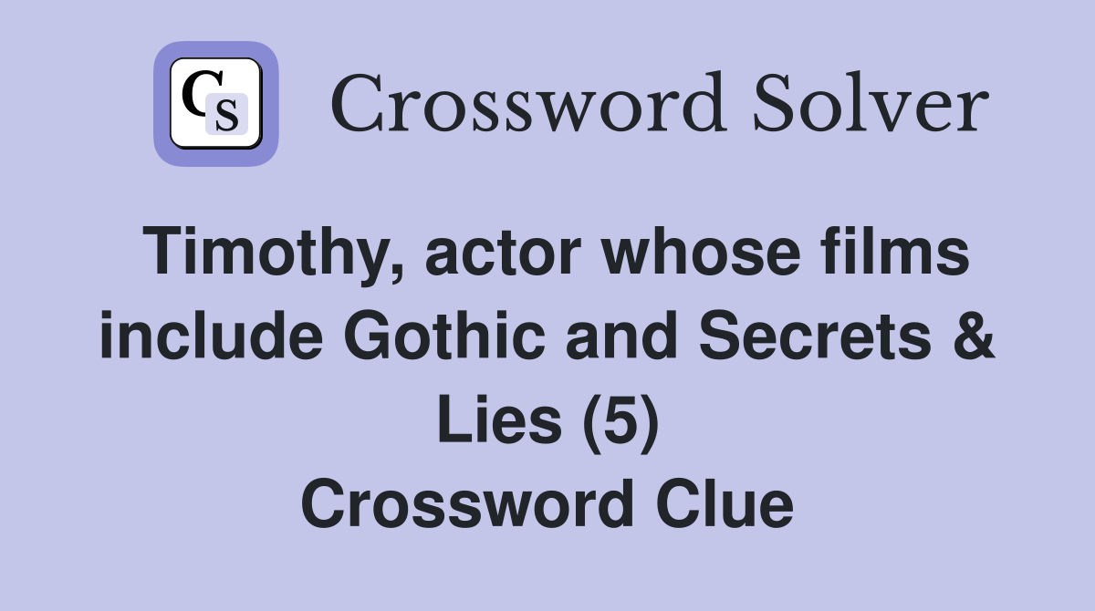 Timothy, actor whose films include Gothic and Secrets & Lies (5) Crossword Clue