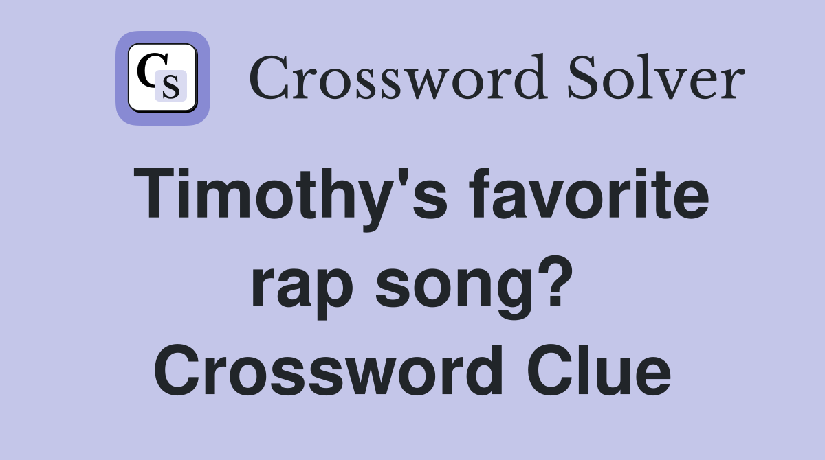 Timothy's favorite rap song? Crossword Clue