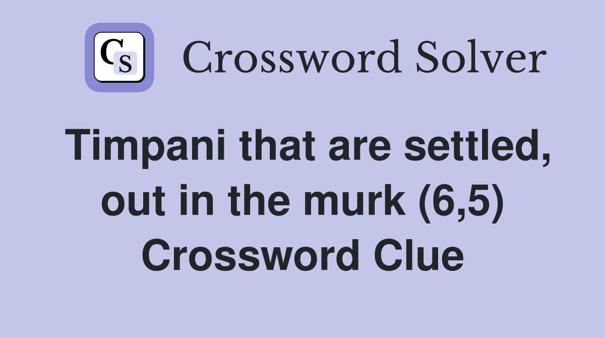Timpani that are settled, out in the murk (6,5) Crossword Clue