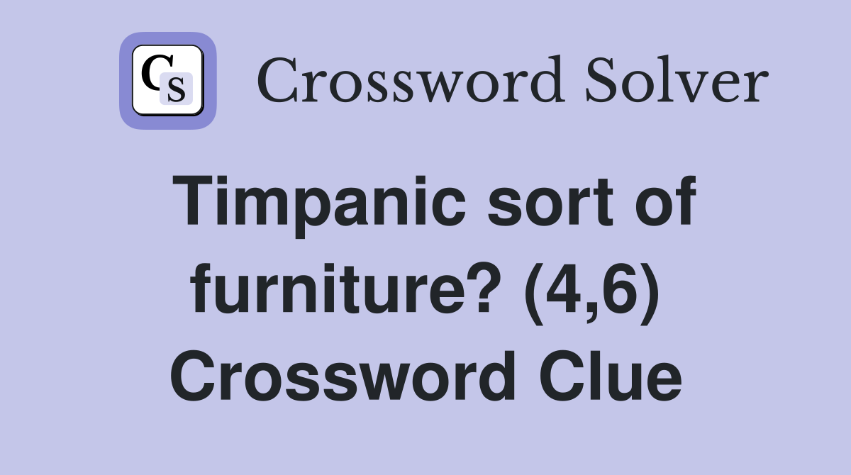 Timpanic sort of furniture? (4,6) Crossword Clue