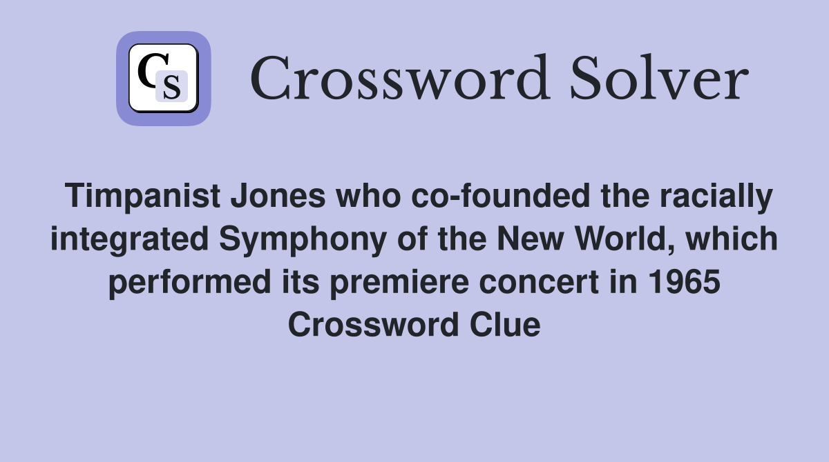 Timpanist Jones who co-founded the racially integrated Symphony of the New World, which performed its premiere concert in 1965 Crossword Clue