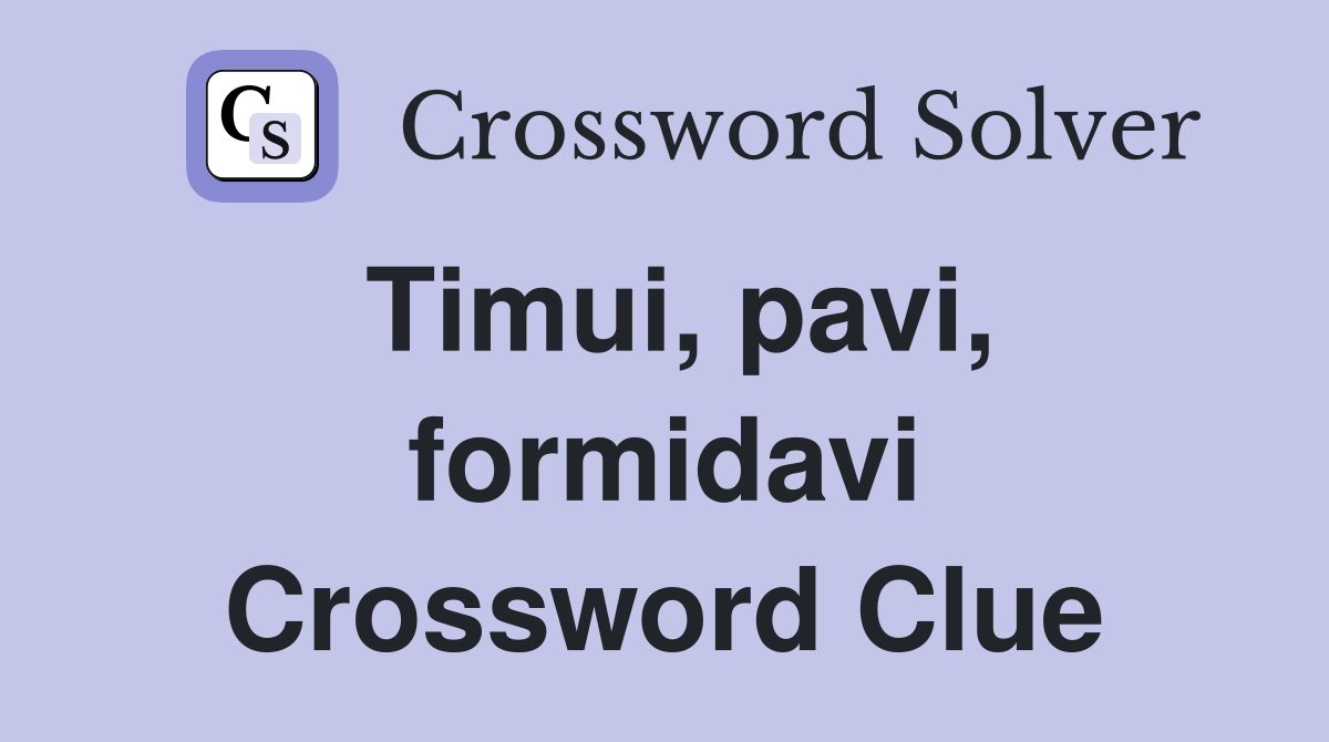 Timui, pavi, formidavi Crossword Clue