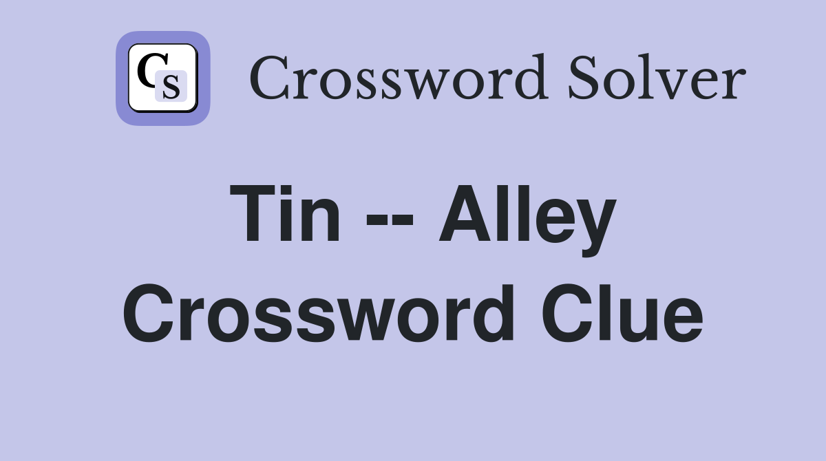 Tin -- Alley Crossword Clue