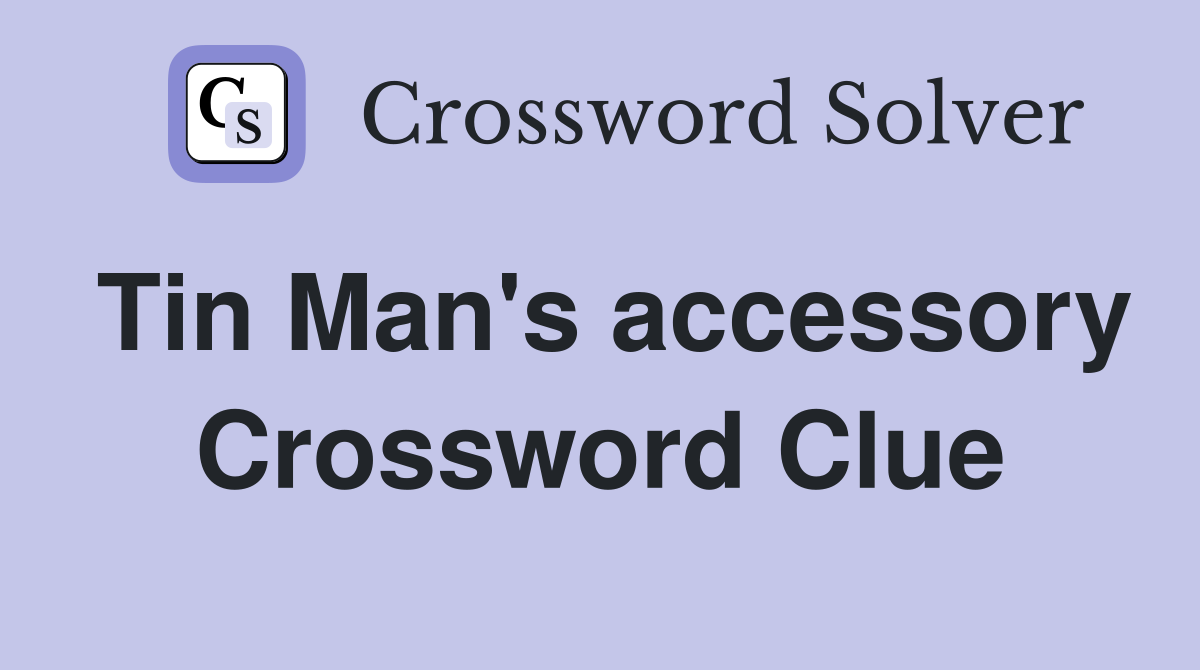 Tin Man's accessory Crossword Clue