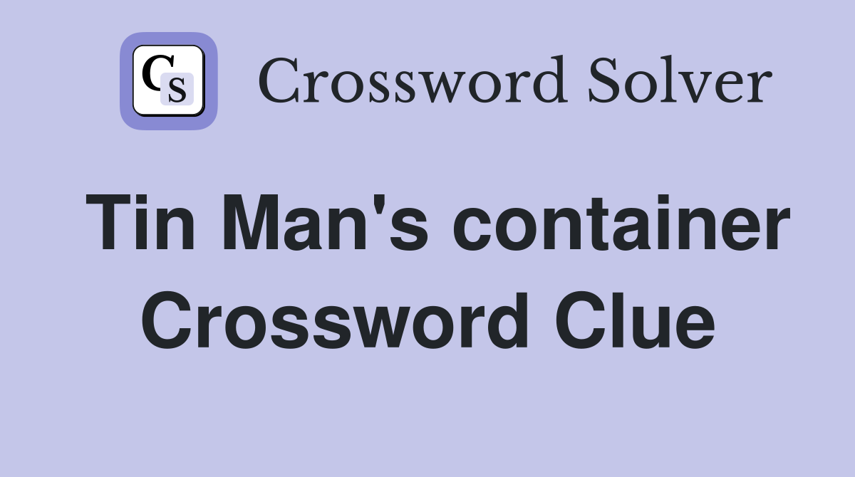 Tin Man's container Crossword Clue