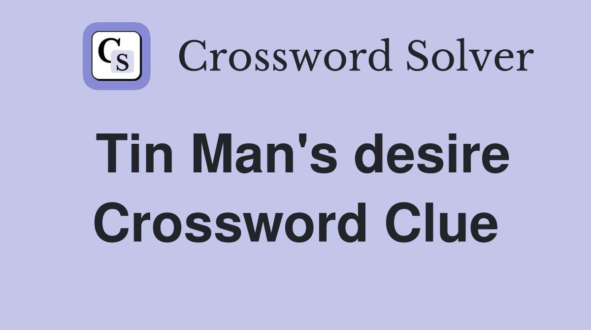 Tin Man's desire Crossword Clue