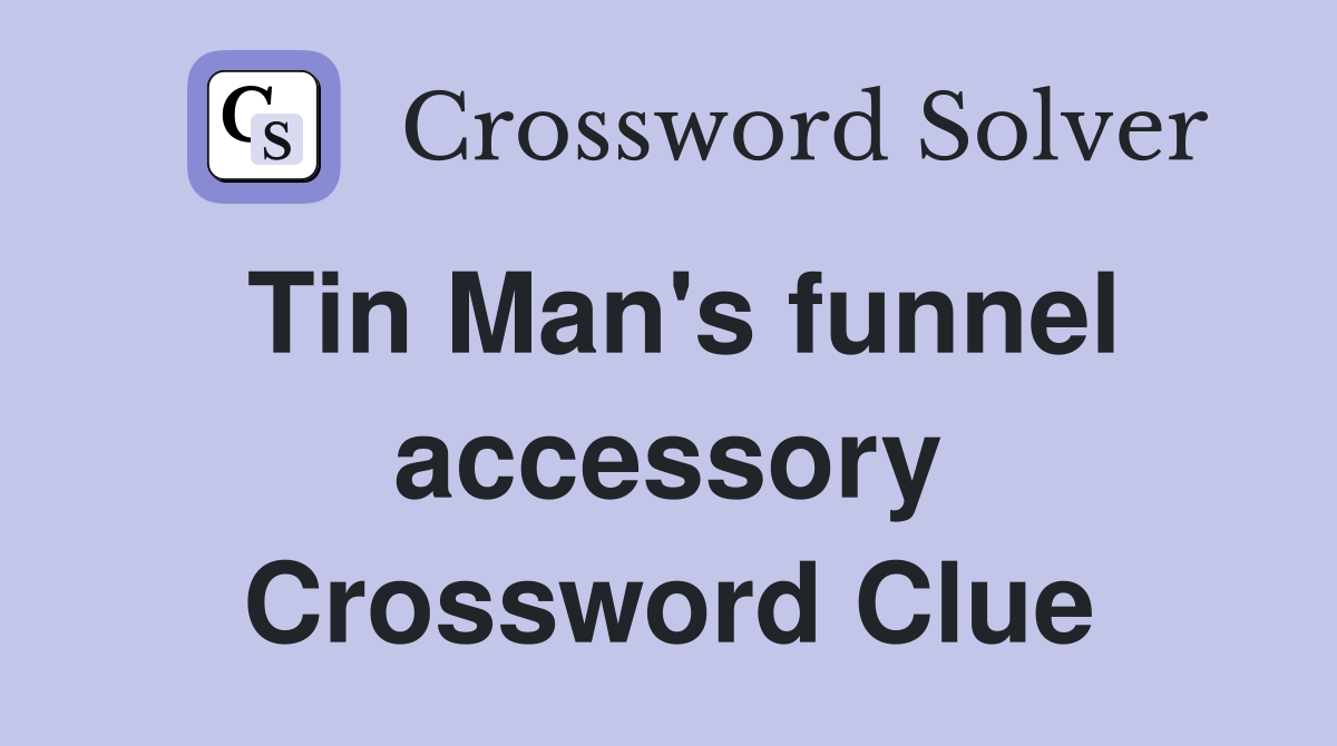 Tin Man's funnel accessory Crossword Clue