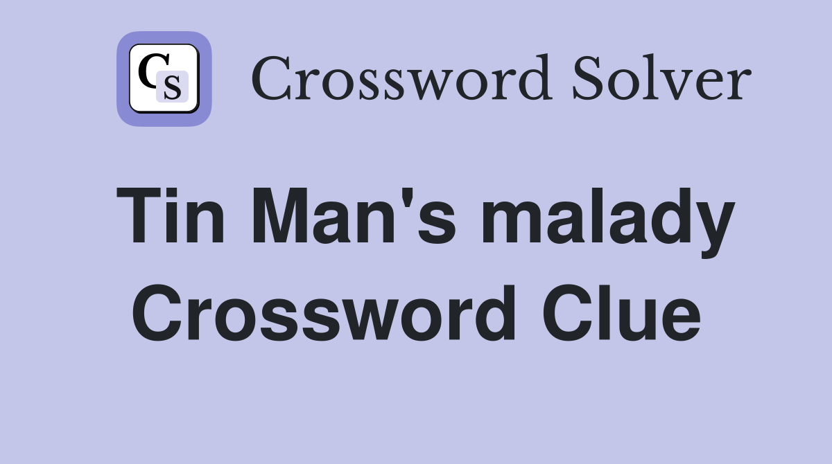 Tin Man's malady Crossword Clue