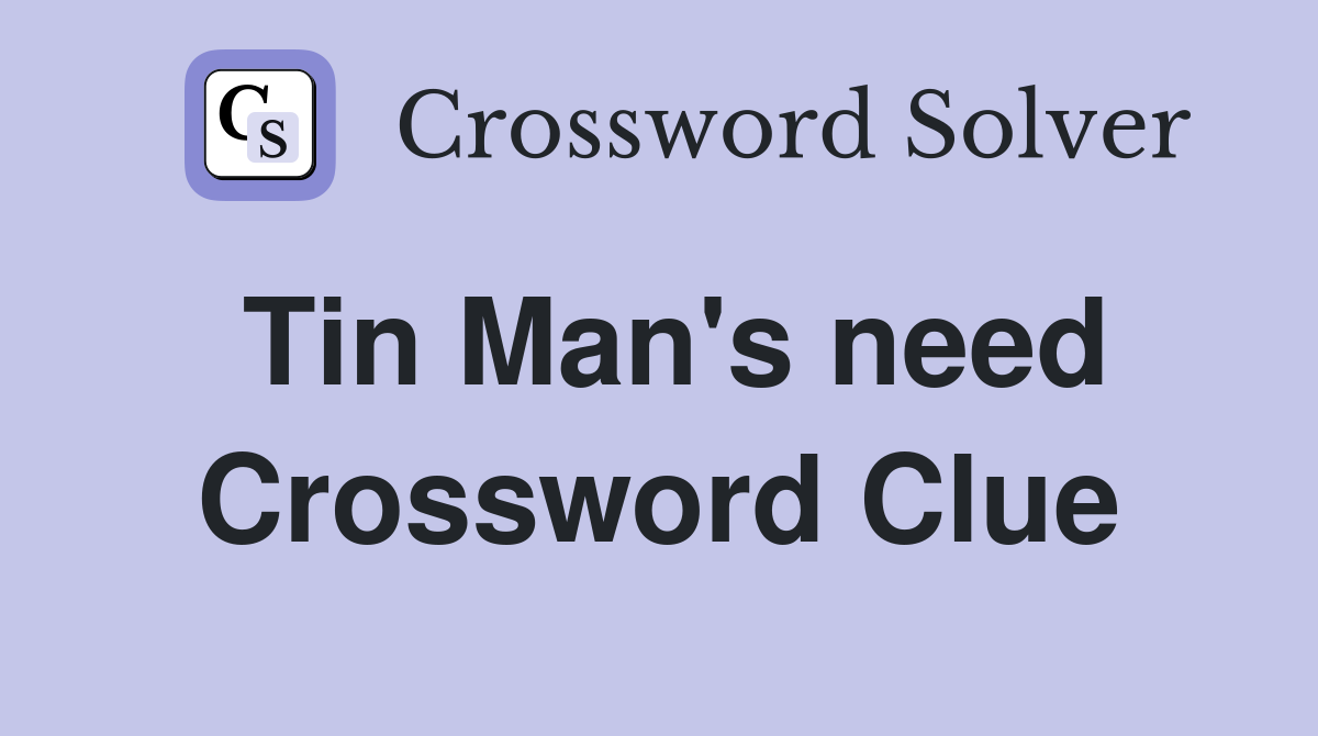 Tin Man's need Crossword Clue