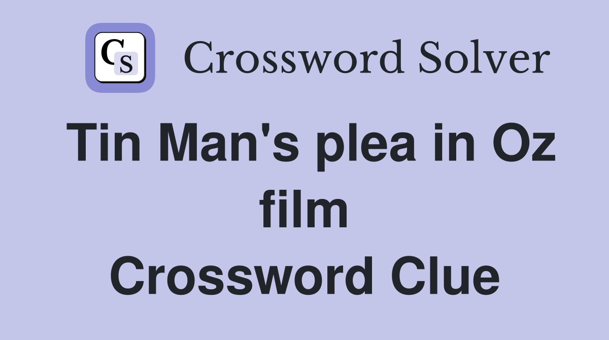 Tin Man's plea in Oz film Crossword Clue