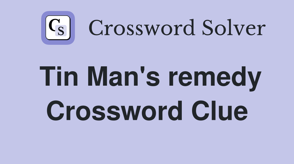 Tin Man's remedy Crossword Clue