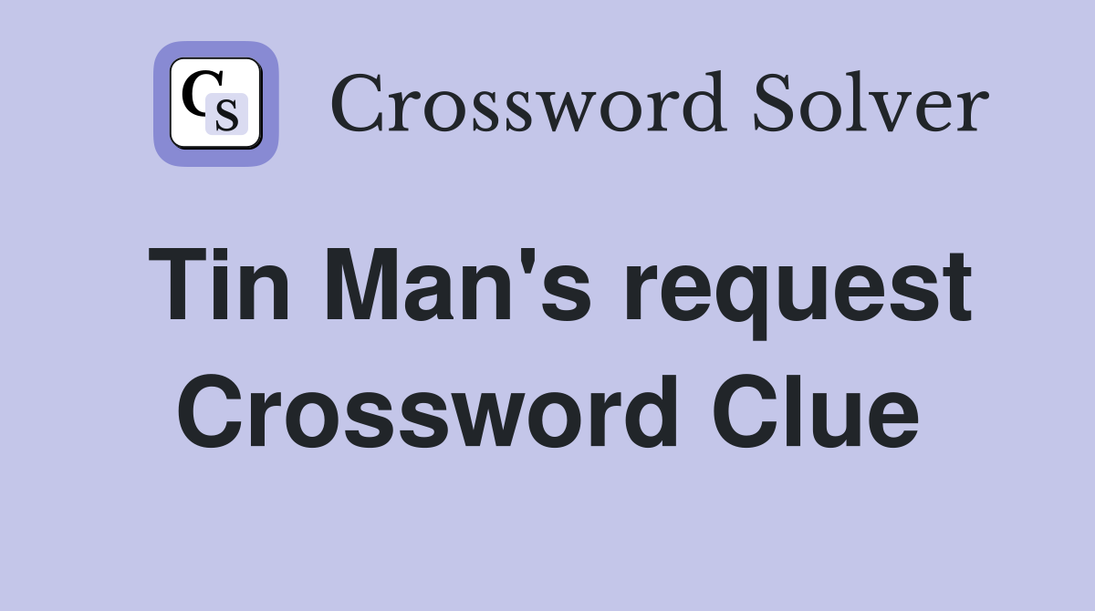 Tin Man's request Crossword Clue