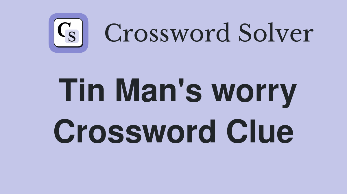 Tin Man's worry Crossword Clue