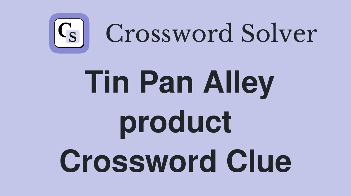 Tin Pan Alley product Crossword Clue