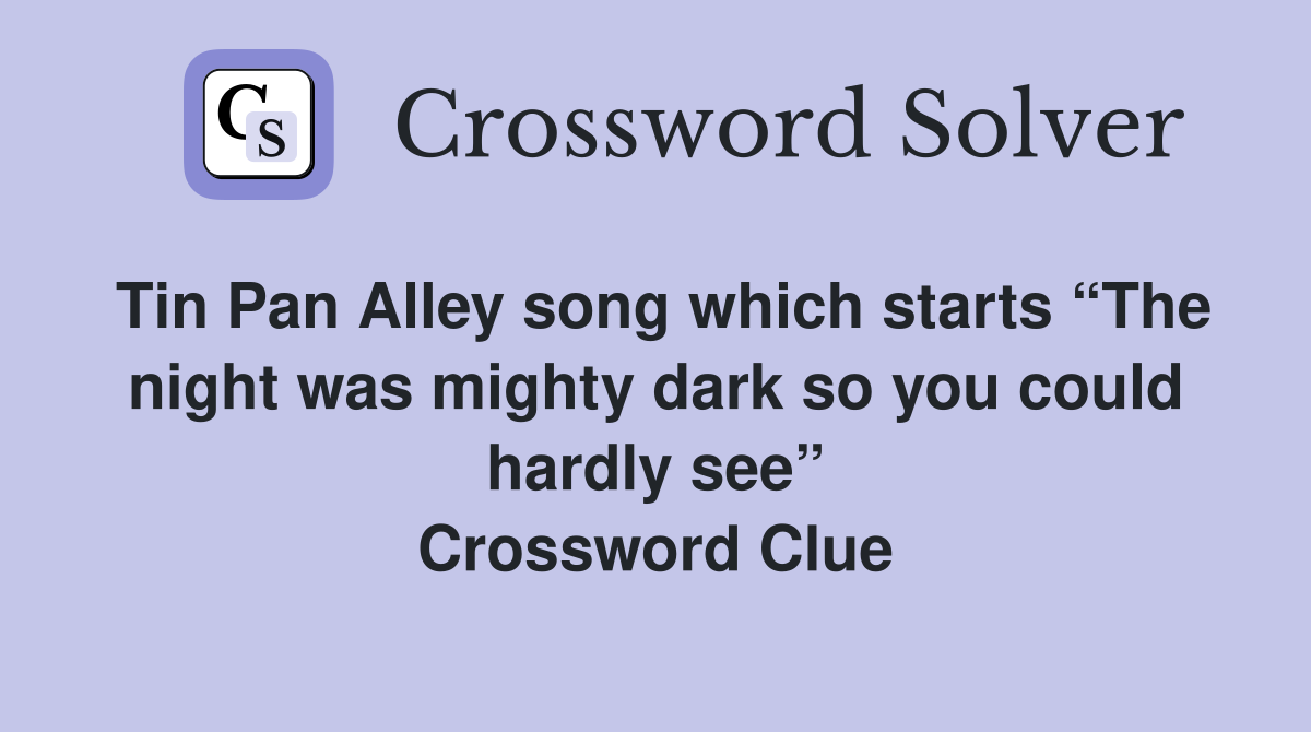 Tin Pan Alley song which starts “The night was mighty dark so you could hardly see” Crossword Clue