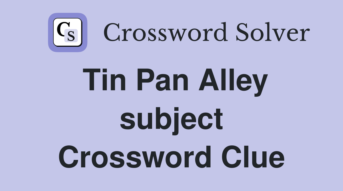 Tin Pan Alley subject Crossword Clue