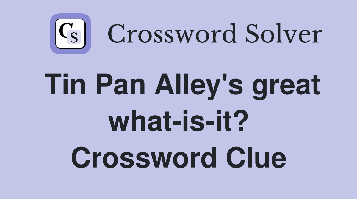 Tin Pan Alley's great what-is-it? Crossword Clue