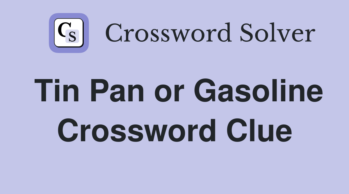 Tin Pan or Gasoline Crossword Clue