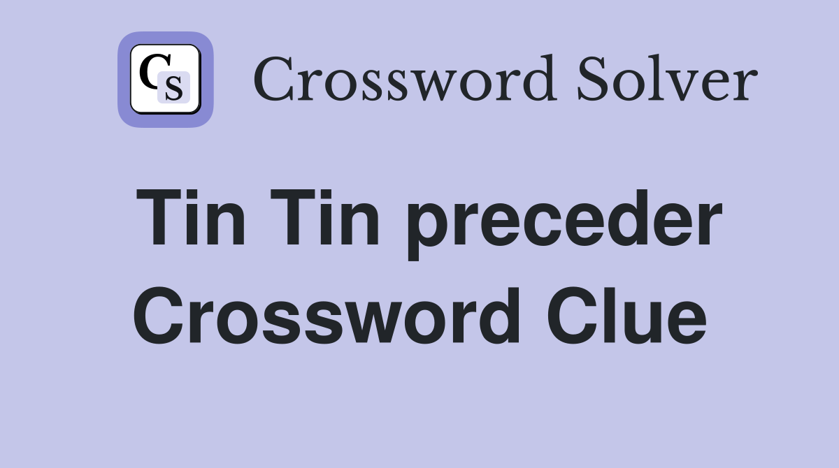 Tin Tin preceder Crossword Clue