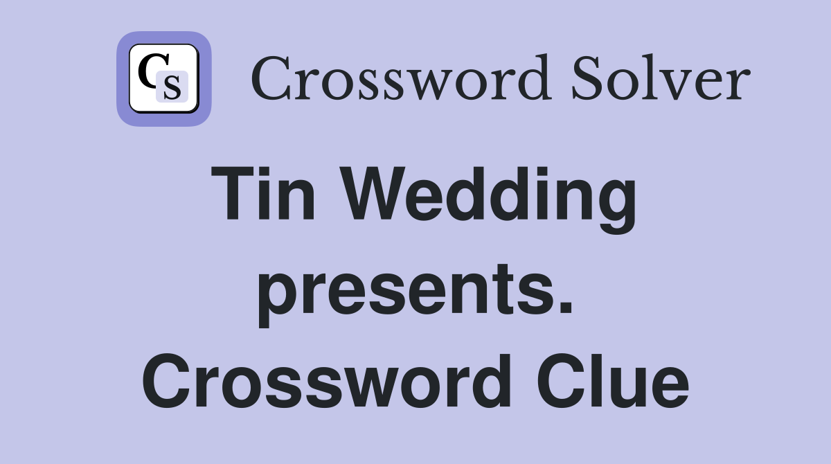 Tin Wedding presents. Crossword Clue