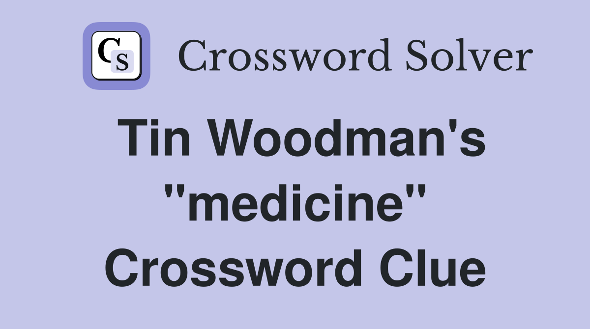 Tin Woodman's "medicine" Crossword Clue