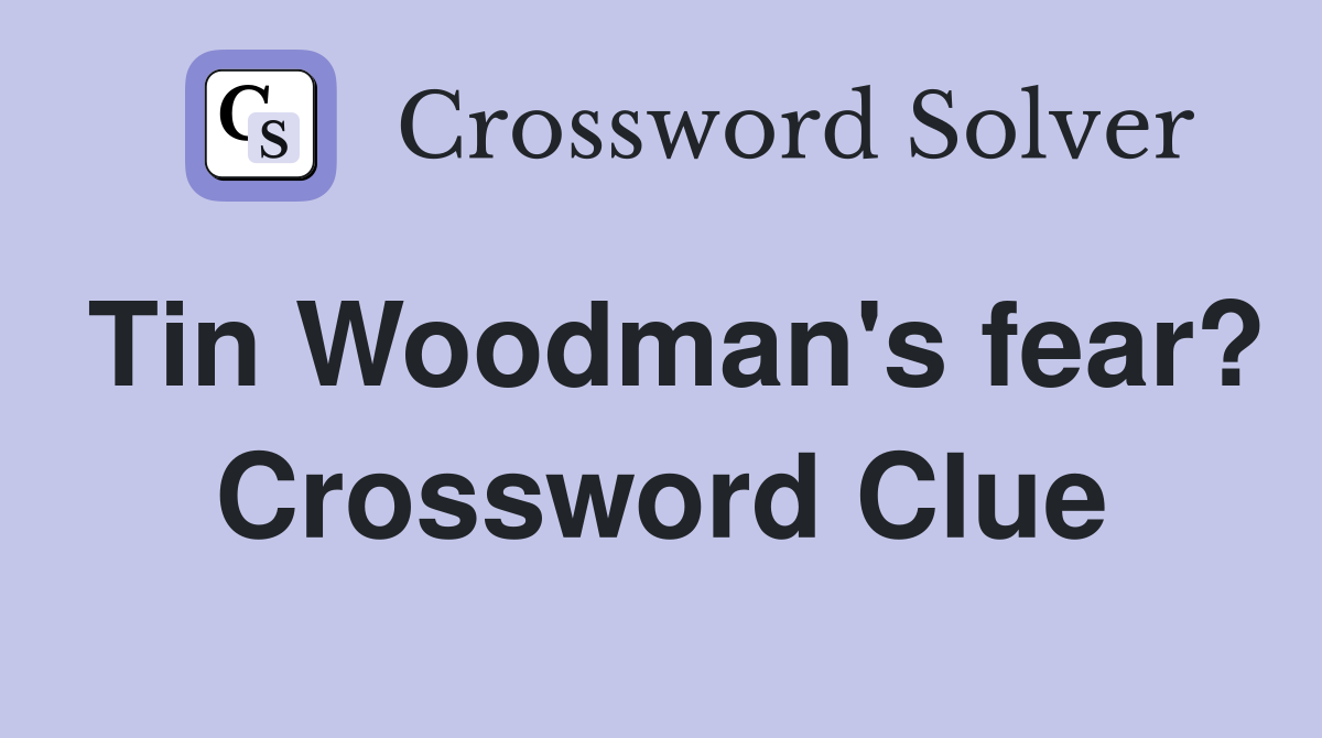 Tin Woodman's fear? Crossword Clue