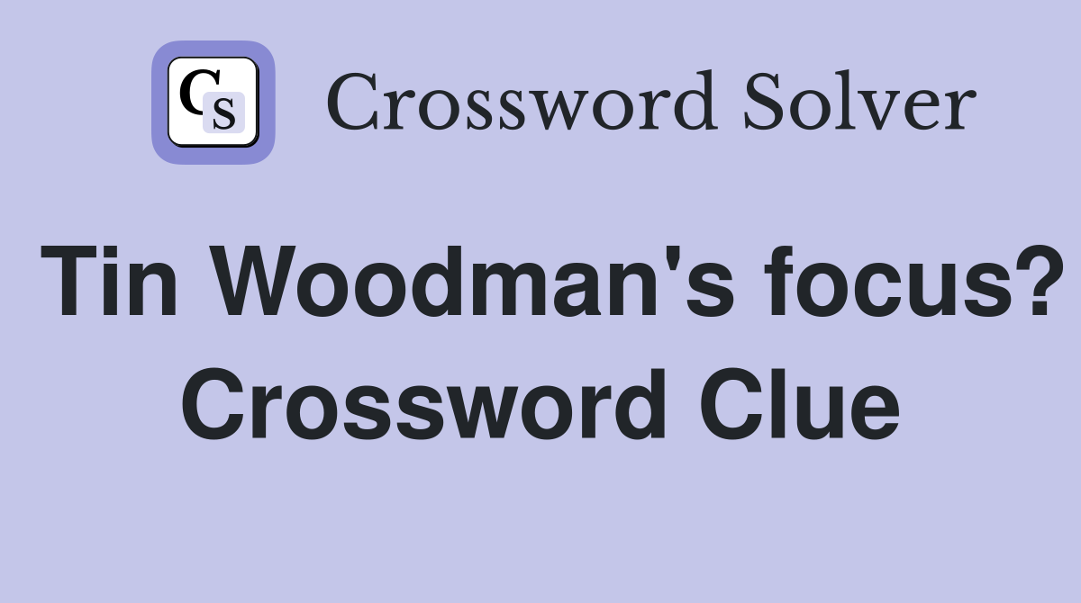 Tin Woodman's focus? Crossword Clue