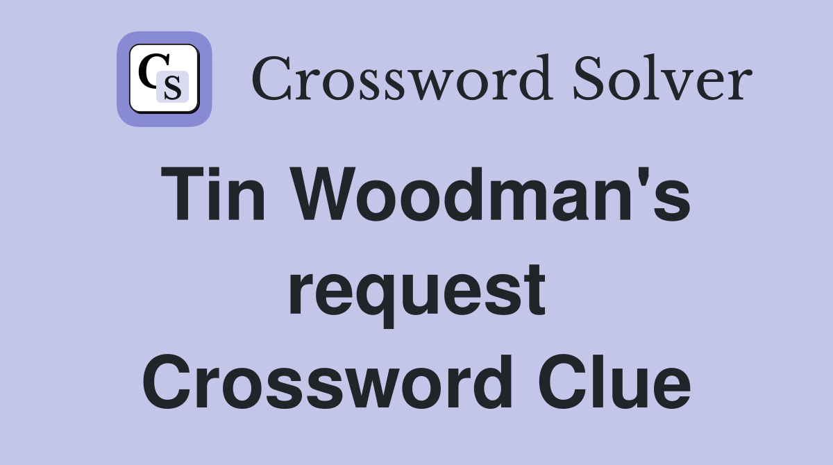 Tin Woodman's request Crossword Clue