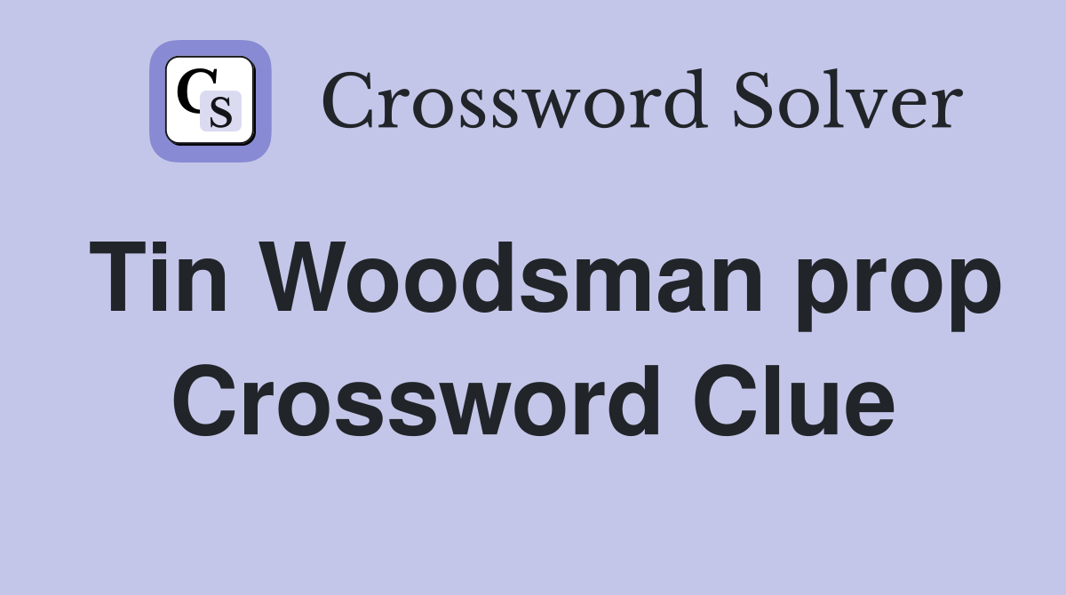 Tin Woodsman prop Crossword Clue