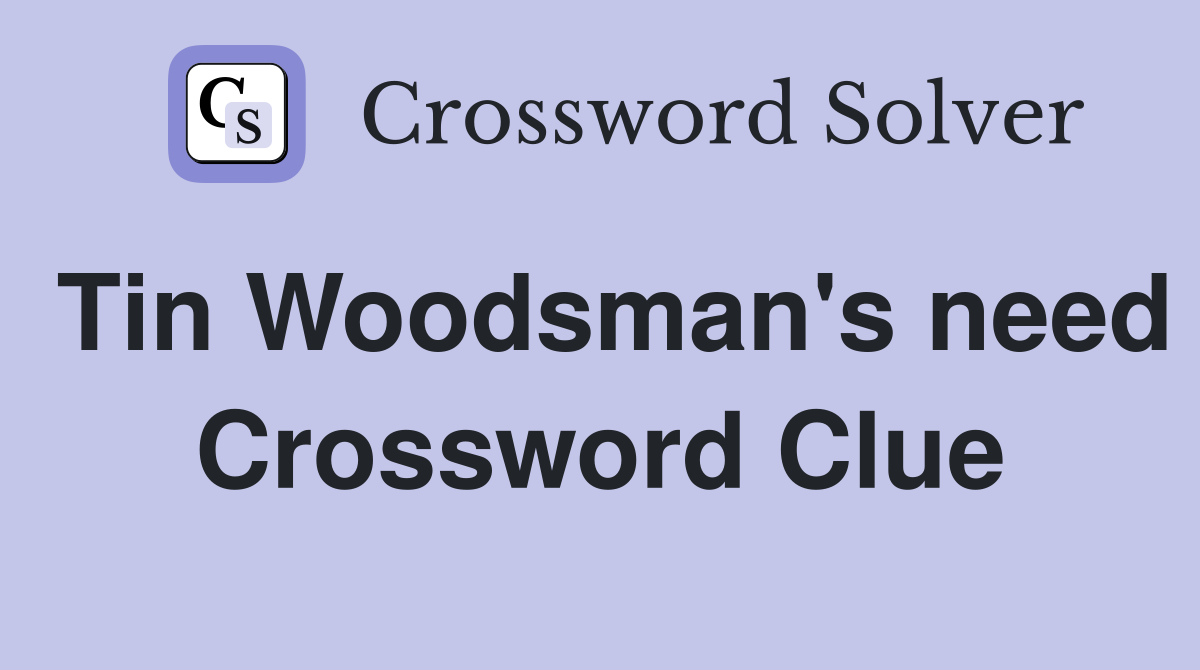 Tin Woodsman's need Crossword Clue