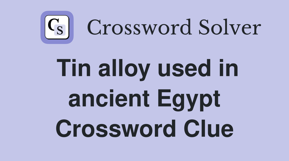 Tin alloy used in ancient Egypt Crossword Clue