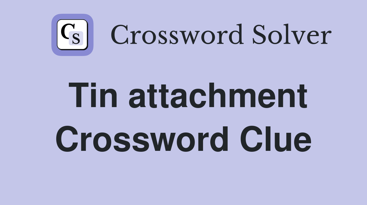 Tin attachment Crossword Clue