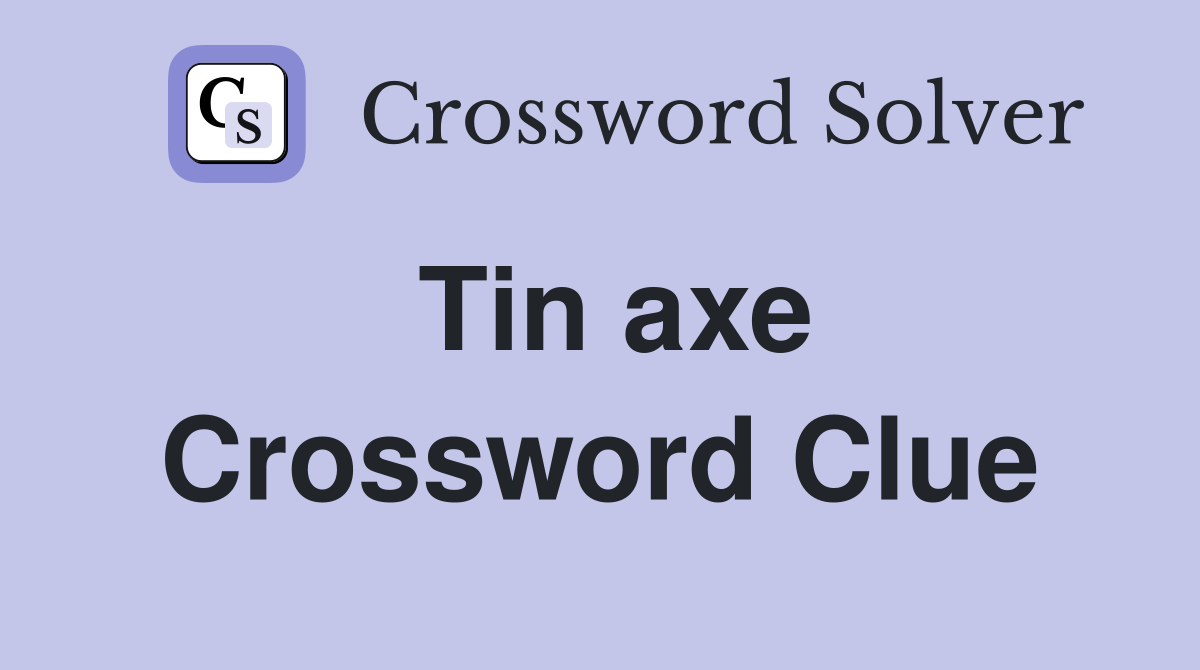 Tin axe Crossword Clue